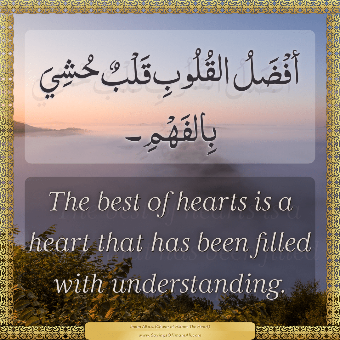 The best of hearts is a heart that has been filled with understanding.